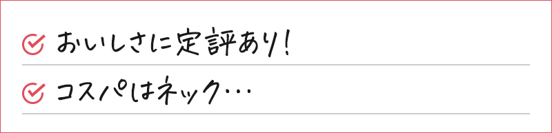 おいしさに定評あり！ コスパはネック…